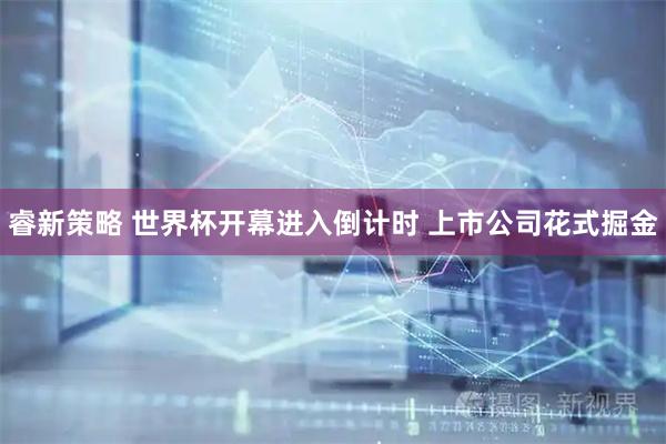 睿新策略 世界杯开幕进入倒计时 上市公司花式掘金
